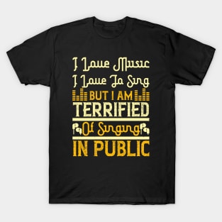 I love music, I love to sing, but I am terrified of singing in public T-Shirt